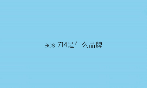 acs714是什么品牌(acs是什么材质)